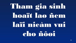 26
Tham gia sinh
hoa?t la? ?em
la?i niem vui
cho ???i
 
