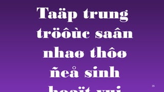 35
Ta?p trung
tr??c sa?n
nha? th??
?e? sinh
 