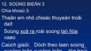 48
12. SO?NG BIE?N 3
Cha khoa 3:
Tha?n em nh? chiec thuyen tro?i
da?t
Song xo? ra roi song la?i ??a
va?o
Cach gia?i: Dch theo la?n song
 