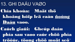54
13. GHI DA?U VA?O
Cha khoa: Ma?t th?
kho?ng h??p le? can ?ong
Dau va?o.
Cach gia?i: Ghep dau
pha sau va?o cac ch?? pha
tr??c, t??ng ch?? mo?t se?
 