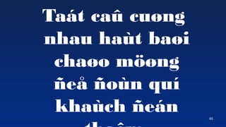 65
Tat ca? cu?ng
nhau hat ba?i
cha?o m??ng
?e? ?on qu
khach ?en
 