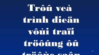 71
Tr?? ve
trnh die?n
v?i tra?i
tr???ng ??
 