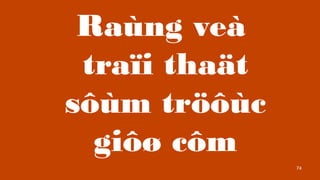 74
Rang ve
tra?i tha?t
s?m tr??c
gi?? c?m
 