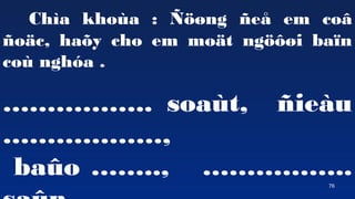 76
Cha khoa : ???ng ?e? em co?
?o?c, ha?y cho em mo?t ng???i ba?n
co ngha .
.. soat, ?ieu
,
ba?o .., ..
 