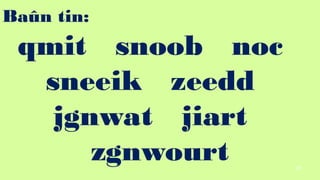 87
Ba?n tin:
qmit snoob noc
sneeik zeedd
jgnwat jiart
zgnwourt
 