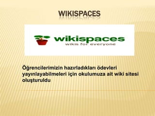 WIKISPACES Öğrencilerimizin hazırladıkları ödevleri yayınlayabilmeleri için okulumuza ait wiki sitesi oluşturuldu