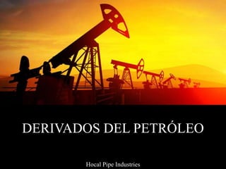 DERIVADOS DEL PETRÓLEO
Hocal Pipe Industries
 