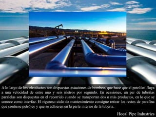 Hocal Pipe Industries - Los Oleoductos en La Industria Petrolera | PPTX