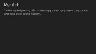 M?c ?ch
Ti li?u ny k? l?i nh?ng ?i?m chnh trong qu trnh h?c (d?y) c? cng con trai
(U8) trong ch?ng ???ng m?t n?m.
 