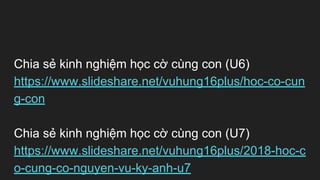 Chia s? kinh nghi?m h?c c? cng con (U6)
/vuhung16plus/hoc-co-cun
g-con
Chia s? kinh nghi?m h?c c? cng con (U7)
/vuhung16plus/2018-hoc-c
o-cung-co-nguyen-vu-ky-anh-u7
 