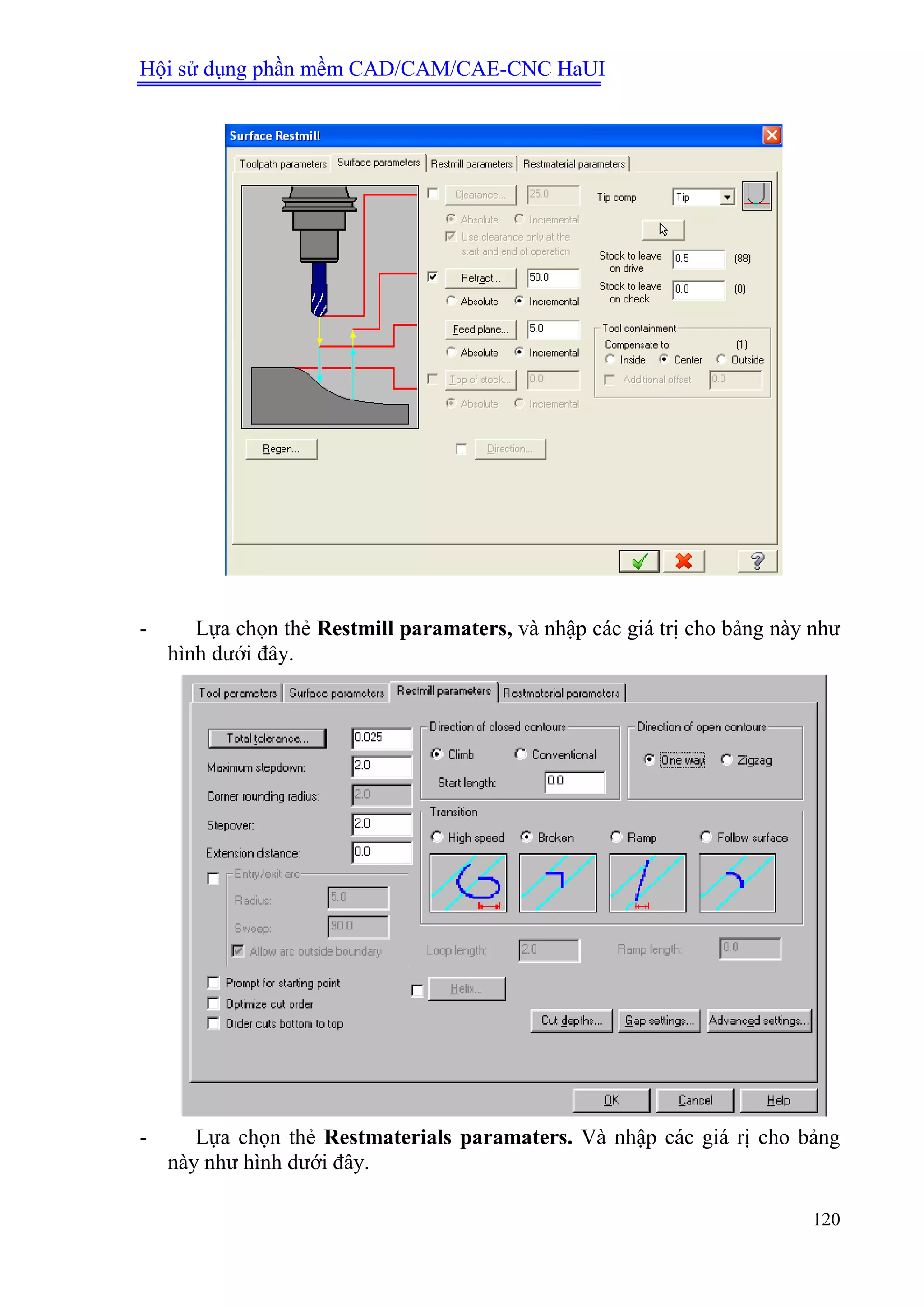 Hội sử dụng phần mềm CAD/CAM/CAE-CNC HaUI
120
- Lựa chọn thẻ Restmill paramaters, và nhập các giá trị cho bảng này như
hình dưới đây.
- Lựa chọn thẻ Restmaterials paramaters. Và nhập các giá rị cho bảng
này như hình dưới đây.
 