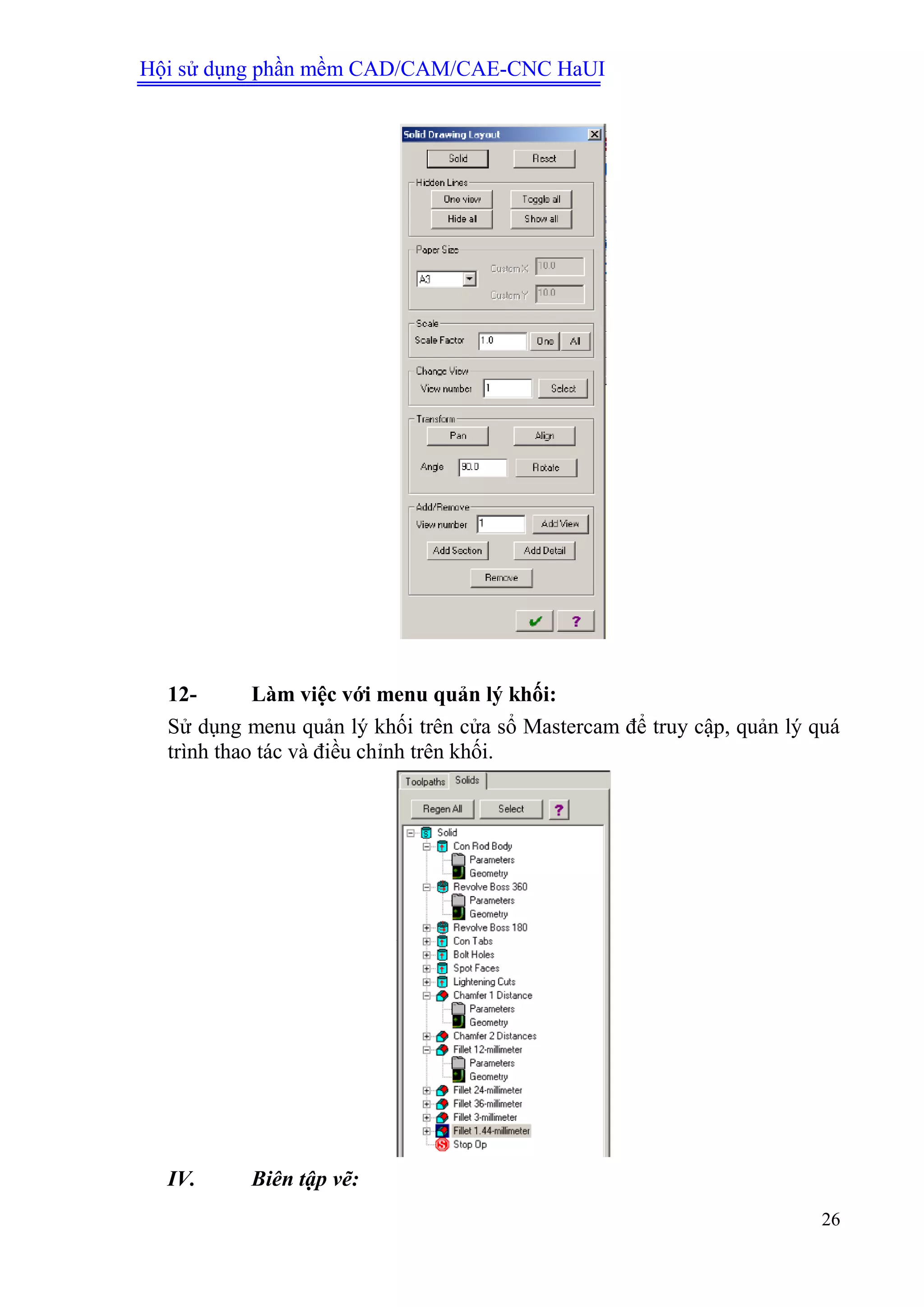 Hội sử dụng phần mềm CAD/CAM/CAE-CNC HaUI
26
12- Làm việc với menu quản lý khối:
Sử dụng menu quản lý khối trên cửa sổ Mastercam để truy cập, quản lý quá
trình thao tác và điều chỉnh trên khối.
IV. Biên tập vẽ:
 