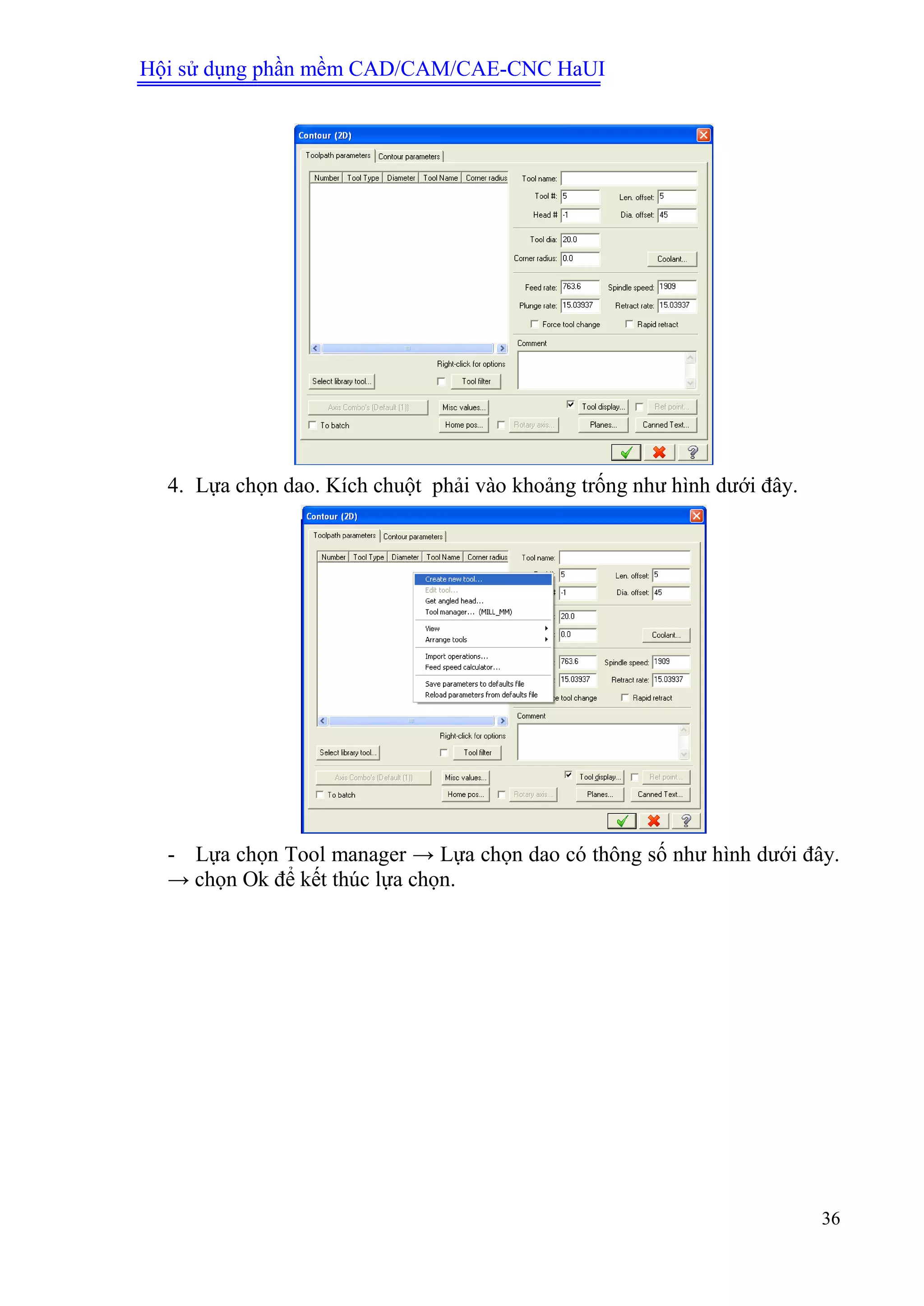 Hội sử dụng phần mềm CAD/CAM/CAE-CNC HaUI
36
4. Lựa chọn dao. Kích chuột phải vào khoảng trống như hình dưới đây.
- Lựa chọn Tool manager → Lựa chọn dao có thông số như hình dưới đây.
→ chọn Ok để kết thúc lựa chọn.
 