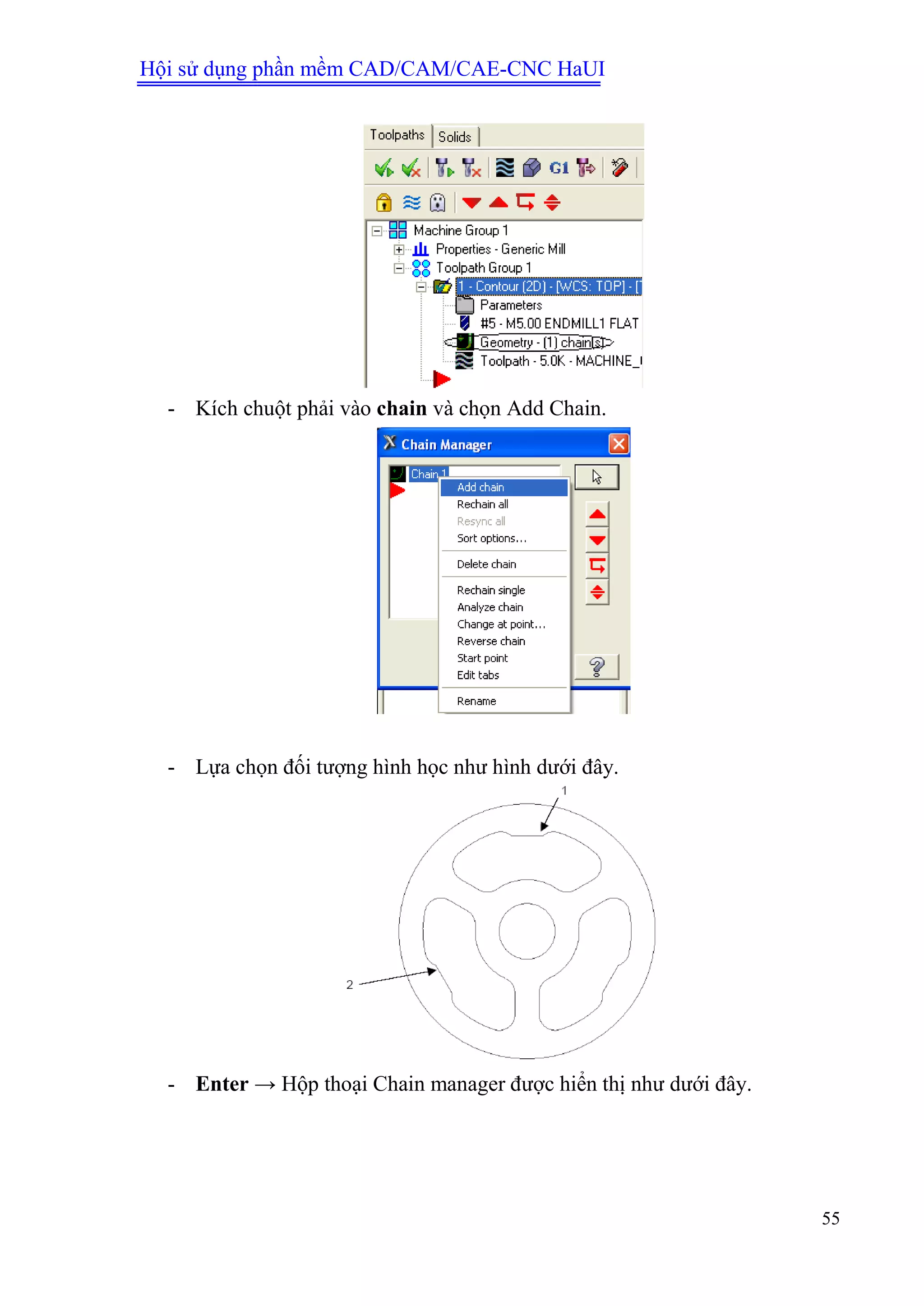 Hội sử dụng phần mềm CAD/CAM/CAE-CNC HaUI
55
- Kích chuột phải vào chain và chọn Add Chain.
- Lựa chọn đối tượng hình học như hình dưới đây.
- Enter → Hộp thoại Chain manager được hiển thị như dưới đây.
 