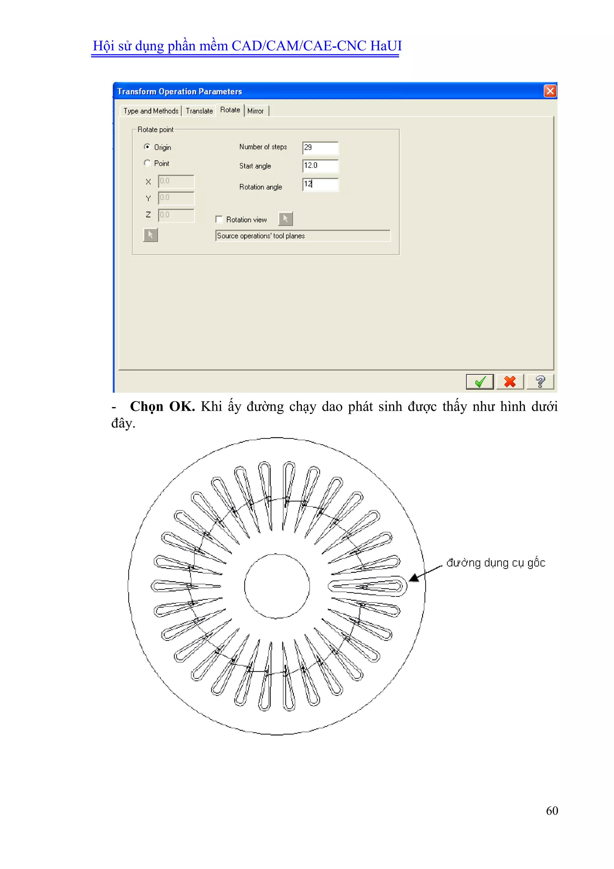 Hội sử dụng phần mềm CAD/CAM/CAE-CNC HaUI
60
- Chọn OK. Khi ấy đường chạy dao phát sinh được thấy như hình dưới
đây.
 