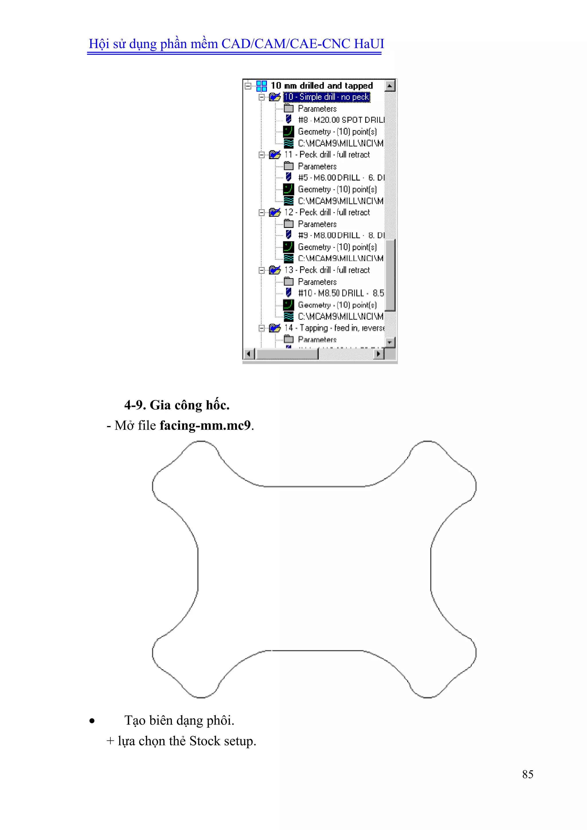 Hội sử dụng phần mềm CAD/CAM/CAE-CNC HaUI
85
4-9. Gia công hốc.
- Mở file facing-mm.mc9.
 Tạo biên dạng phôi.
+ lựa chọn thẻ Stock setup.
 