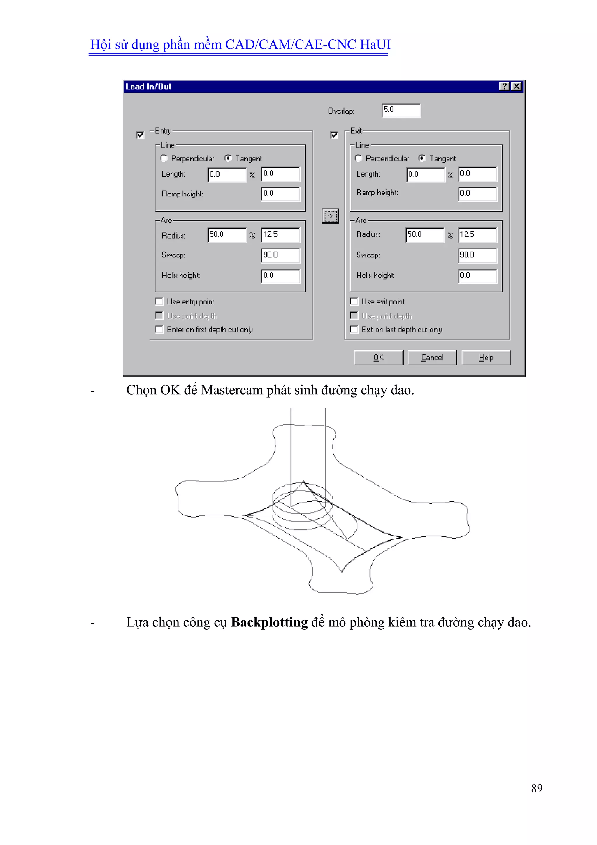 Hội sử dụng phần mềm CAD/CAM/CAE-CNC HaUI
89
- Chọn OK để Mastercam phát sinh đường chạy dao.
- Lựa chọn công cụ Backplotting để mô phỏng kiêm tra đường chạy dao.
 