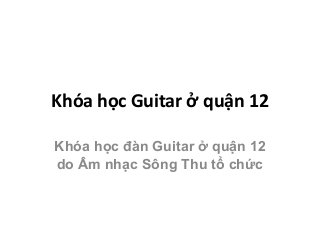 Khóa học Guitar ở quận 12
Khóa học đàn Guitar ở quận 12
do Âm nhạc Sông Thu tổ chức
 