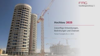 www.FutureManagementGroup.com
Market Foresights
02/2014
Hochbau 2025
Zukünftige Entwicklungen, Bedrohungen und Chancen
 