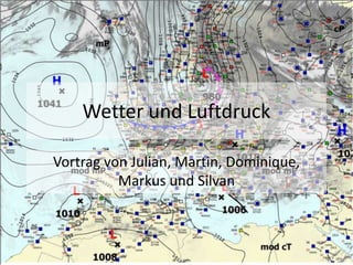 Wetter und Luftdruck Vortrag von Julian, Martin, Dominique, Markus und Silvan 
