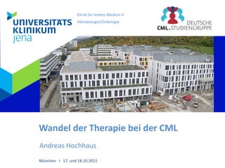 Klinik für Innere Medizin II
Hämatologie/Onkologie
Wandel der Therapie bei der CML
Andreas Hochhaus
München I 17. und 18.10.2015
 