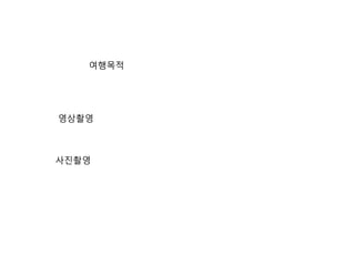 여행목적
영상촬영
사진촬영
 