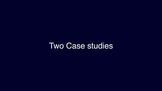 Two Case studies
 