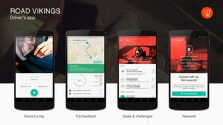 ROAD VIKINGS
Driver’s app
Record a trip Trip feedback Goals & challenges Rewards
 