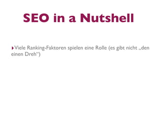 SEO in a Nutshell

‣Viele Ranking-Faktoren spielen eine Rolle (es gibt nicht „den
einen Dreh“)
 