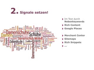 2. Signale setzen!
                     ‣ Im Text durch
                       Nebenkeywords
                     ‣ Rich Content
                     ‣ Google Places
                     ‣ Merchant Center
                     ‣ Sitemaps
                     ‣ Rich Snippets
                     ‣ ...
 