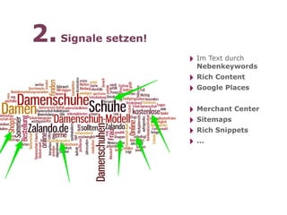 2. Signale setzen!
                     ‣ Im Text durch
                       Nebenkeywords
                     ‣ Rich Content
                     ‣ Google Places
                     ‣ Merchant Center
                     ‣ Sitemaps
                     ‣ Rich Snippets
                     ‣ ...
 