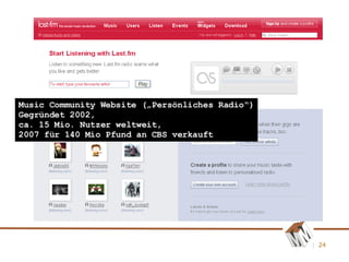 Music Community Website („Persönliches Radio“) Gegründet 2002,  ca. 15 Mio. Nutzer weltweit,  2007 für 140 Mio Pfund an CBS verkauft 