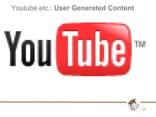 Youtube etc.:  User Generated Content 