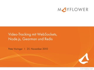 © 2010 Mayflower GmbH
Video-Tracking mit WebSockets,
Node.js, Gearman und Redis
Peter Voringer I 25. November 2010
 