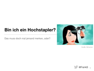 Bin ich ein Hochstapler? 
Das muss doch mal jemand merken, oder? 
Quelle: lifehacker 
1 
@FrankS 
 