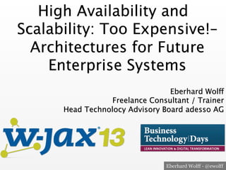 High Availability and
Scalability: Too Expensive!–
Architectures for Future
Enterprise Systems

Eberhard Wolff
Freelance Consultant / Trainer 
Head Technolocy Advisory Board adesso AG

Eberhard Wolff - @ewolff

 