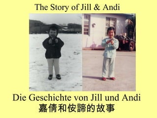 The Story of Jill & Andi Die Geschichte von Jill und Andi 嘉倩和侒諦的故事 