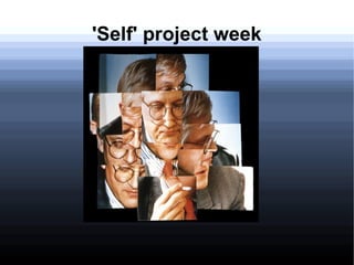 'Self' project week
 