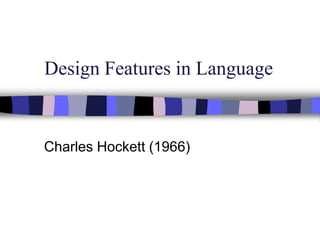 Design Features in Language Charles Hockett (1966) 