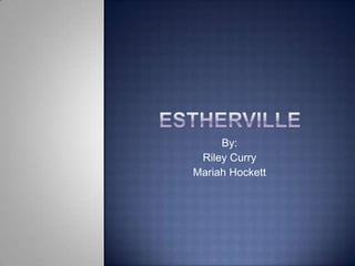 Estherville By:  Riley Curry  Mariah Hockett 