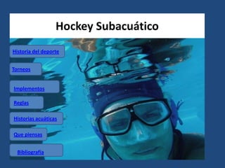 Hockey Subacuático
Historia del deporte


Torneos


Implementos

Reglas

Historias acuáticas

Que piensas


  Bibliografía
 