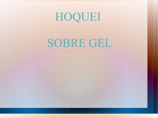 HOQUEI  SOBRE GEL 