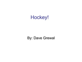 Hockey! By: Dave Grewal 