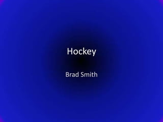 Hockey

Brad Smith
 