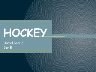 HOCKEY
Daniel Garcia
3er B

 
