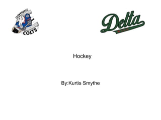 Hockey
By:Kurtis Smythe
 