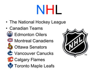 N H L The National Hockey League  Canadian Teams Edmonton Oilers Montreal Canadiens Ottawa Senators Vancouver Canucks Calgary Flames Toronto Maple Leafs 