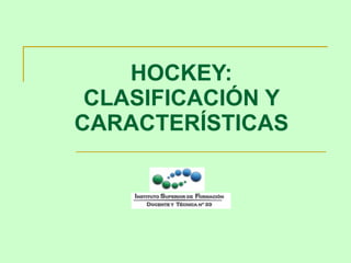 HOCKEY: CLASIFICACIÓN Y CARACTERÍSTICAS 
