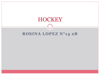 HOCKEY 
ROSINA LOPEZ N°14 2B 
 