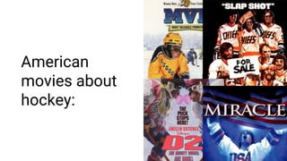 American
movies about
hockey:
 
